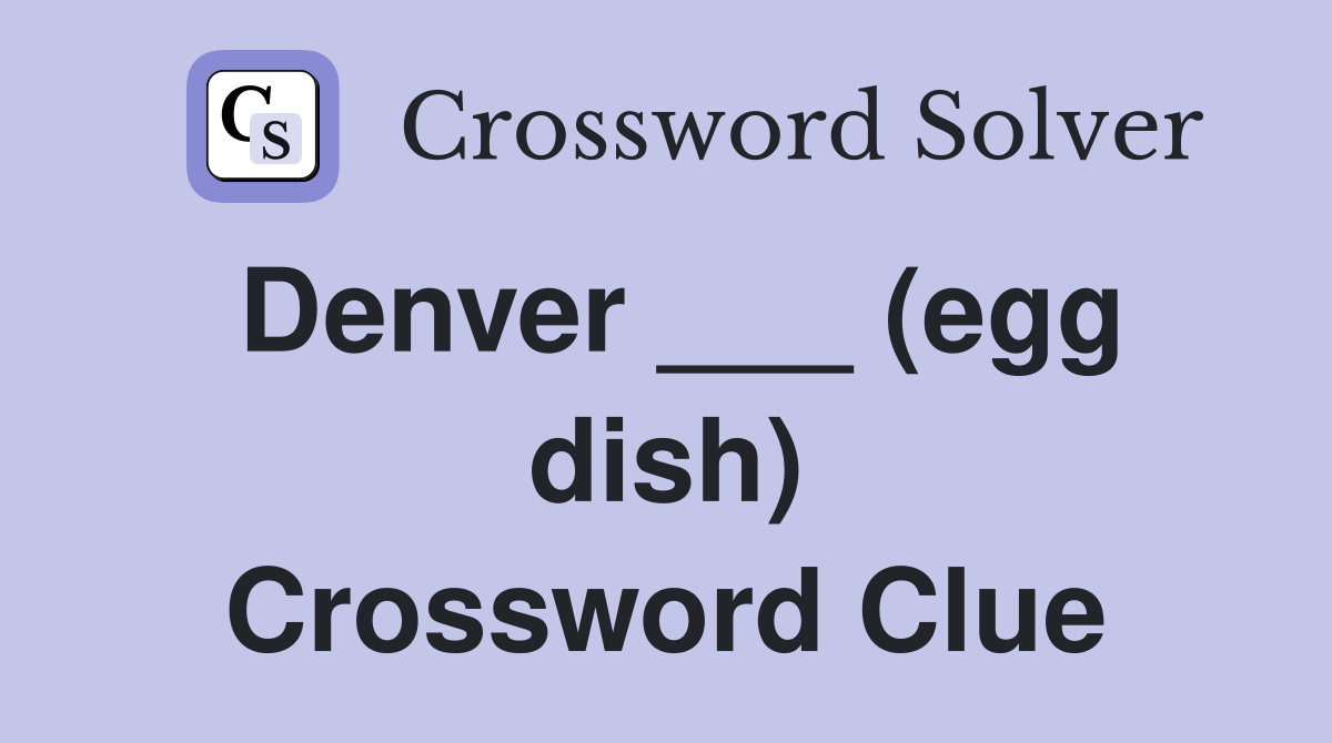 Denver ___ (egg dish) Crossword Clue Answers Crossword Solver
